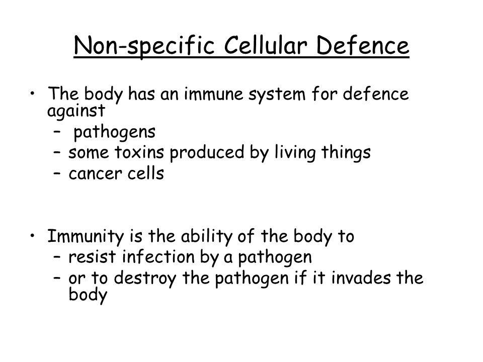 The body has an immune system for defence against – pathogens –some toxins produced by living things –cancer cells Immunity is the ability of the body to –resist infection by a pathogen –or to destroy the pathogen if it invades the body Non-specific Cellular Defence