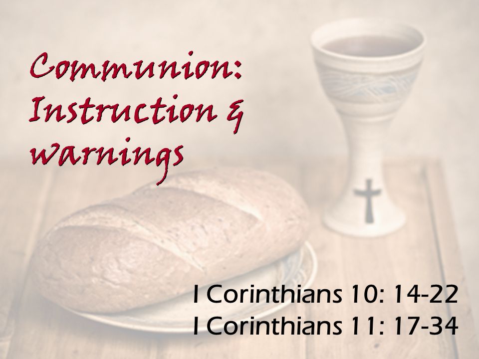 I Corinthians 10: I Corinthians 11: Communion: Instruction & warnings Communion: Instruction & warnings