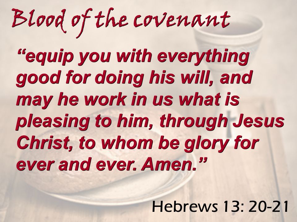 equip you with everything good for doing his will, and may he work in us what is pleasing to him, through Jesus Christ, to whom be glory for ever and ever.