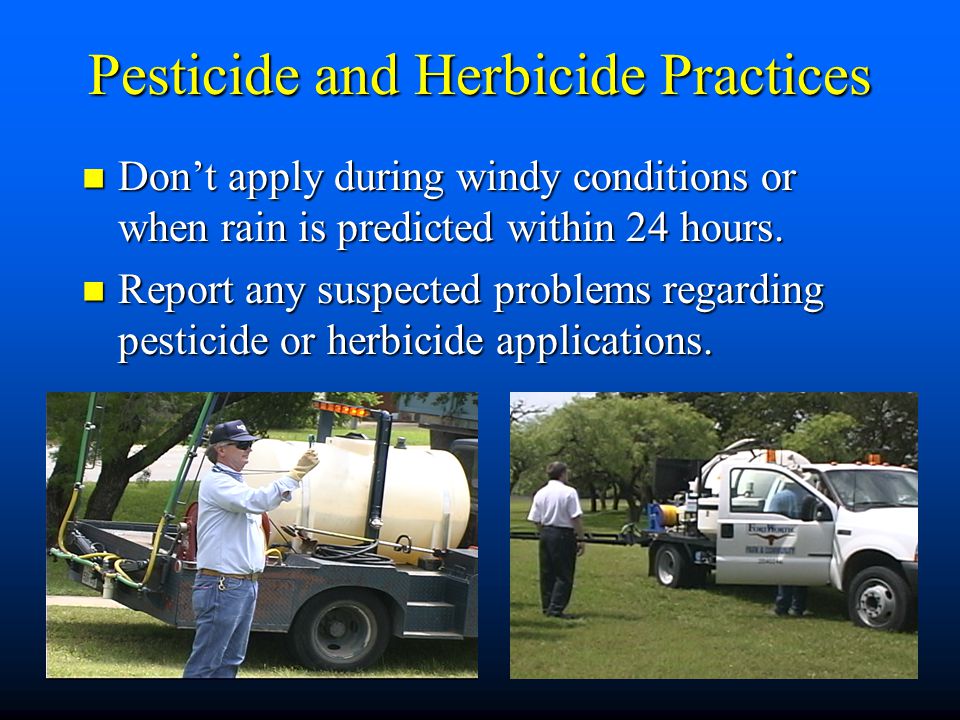 Pesticide and Herbicide Practices Don’t apply during windy conditions or when rain is predicted within 24 hours.