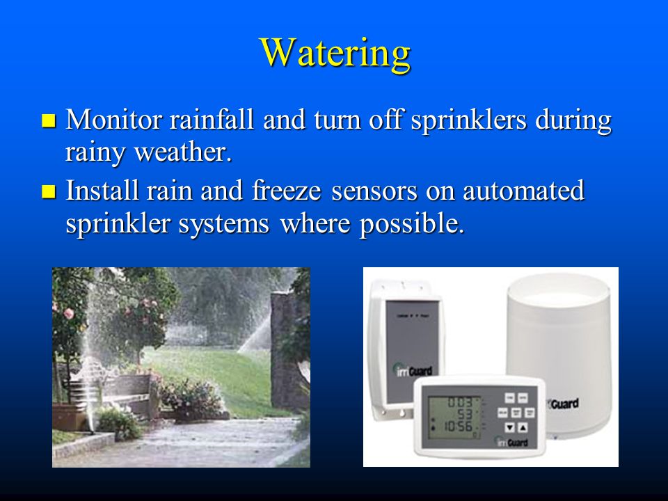 Watering Monitor rainfall and turn off sprinklers during rainy weather.