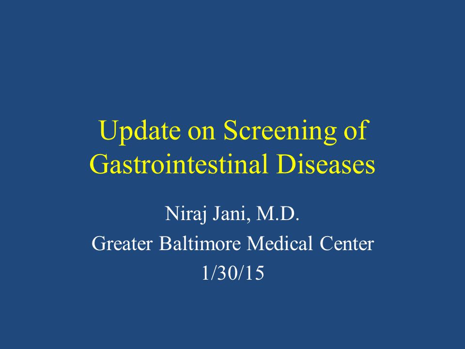 Update on Screening of Gastrointestinal Diseases Niraj Jani, M.D.