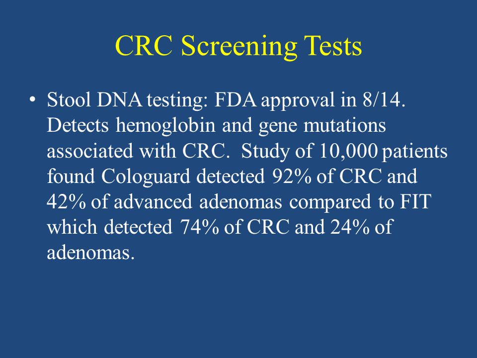 CRC Screening Tests Stool DNA testing: FDA approval in 8/14.