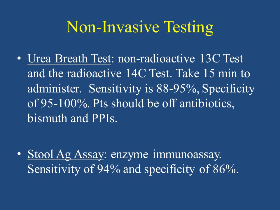 Non-Invasive Testing Urea Breath Test: non-radioactive 13C Test and the radioactive 14C Test.
