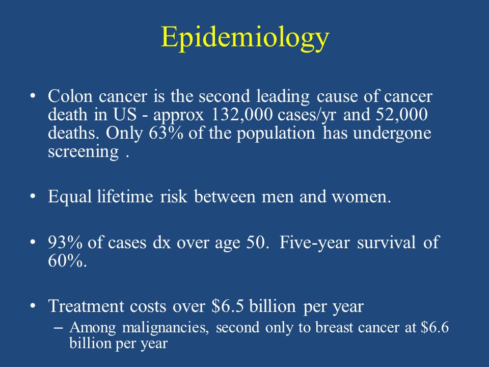 Epidemiology Colon cancer is the second leading cause of cancer death in US - approx 132,000 cases/yr and 52,000 deaths.