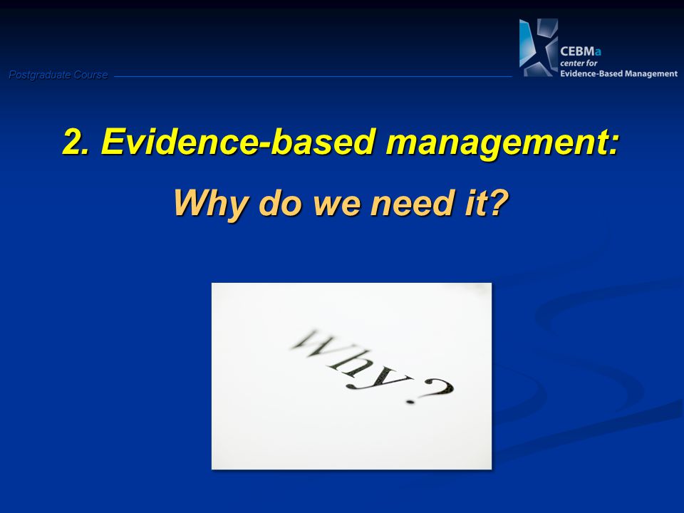 Postgraduate Course 2. Evidence-based management: Why do we need it