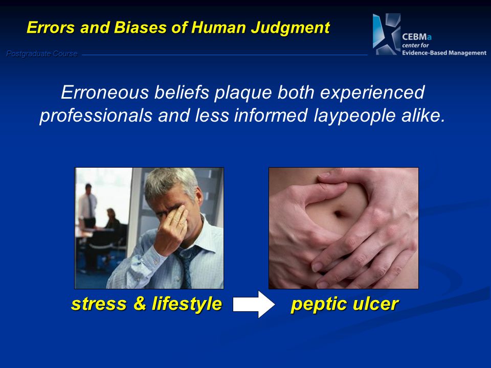 Postgraduate Course Errors and Biases of Human Judgment Erroneous beliefs plaque both experienced professionals and less informed laypeople alike.