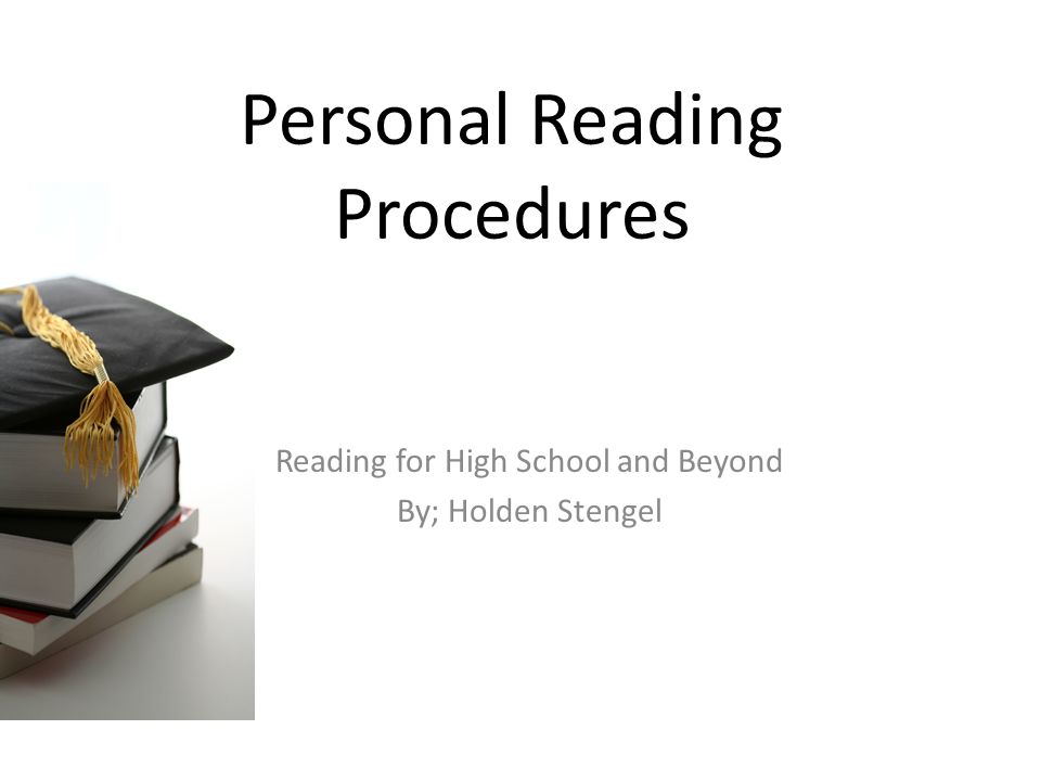Personal Reading Procedures Reading for High School and Beyond By; Holden Stengel