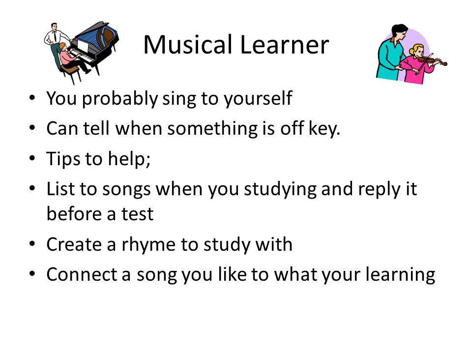 Musical Learner You probably sing to yourself Can tell when something is off key.