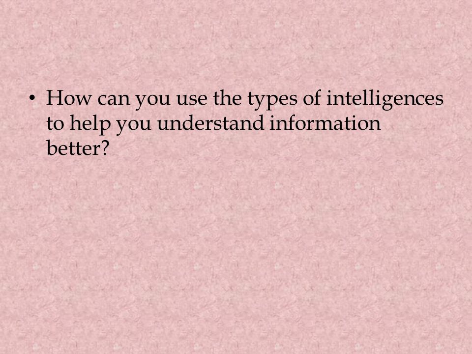 How can you use the types of intelligences to help you understand information better