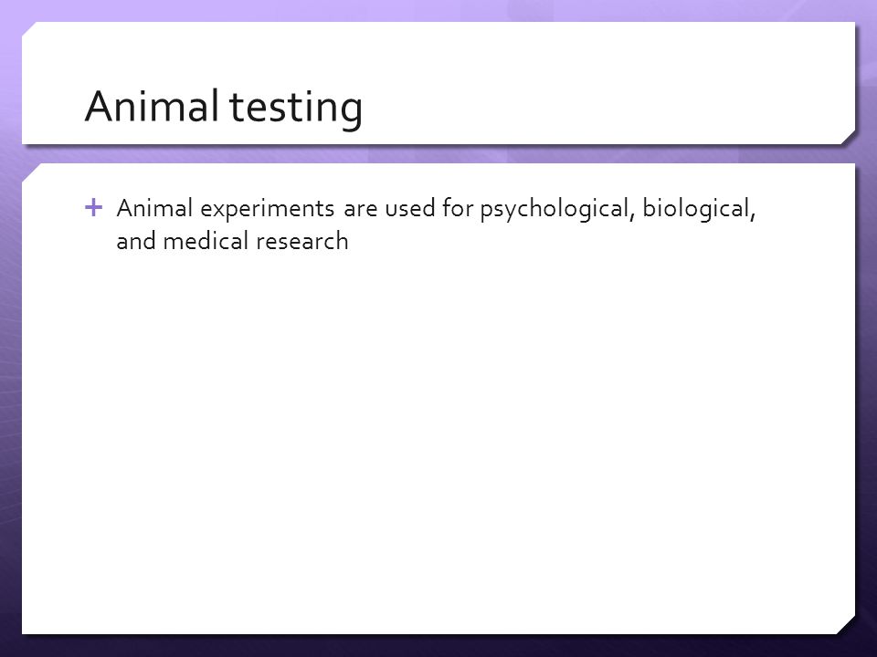 Animal testing  Animal experiments are used for psychological, biological, and medical research