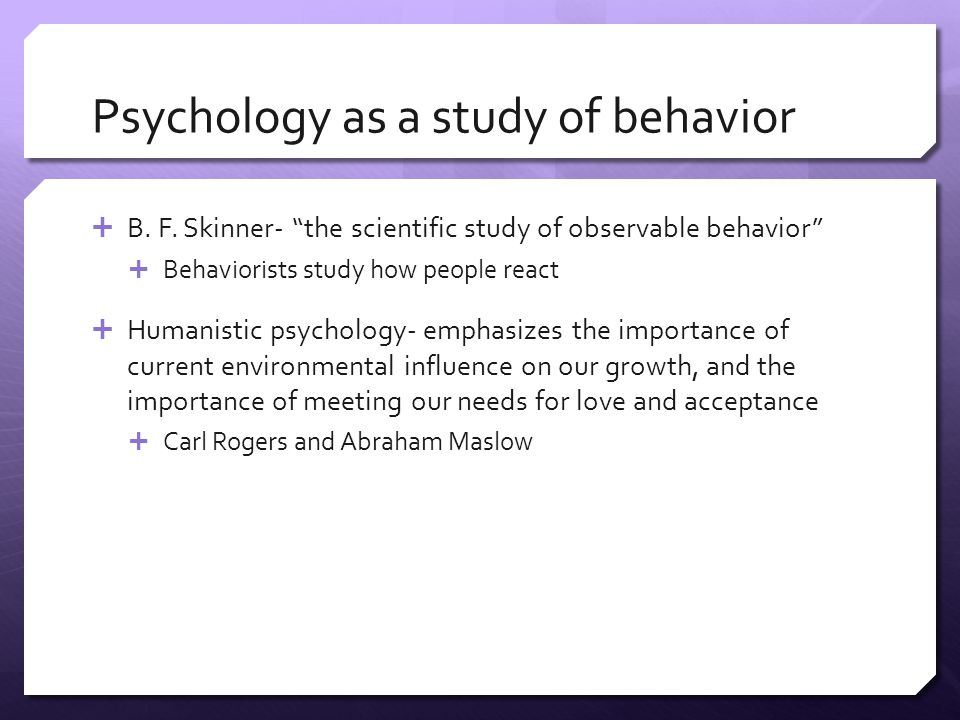Psychology as a study of behavior  B. F.