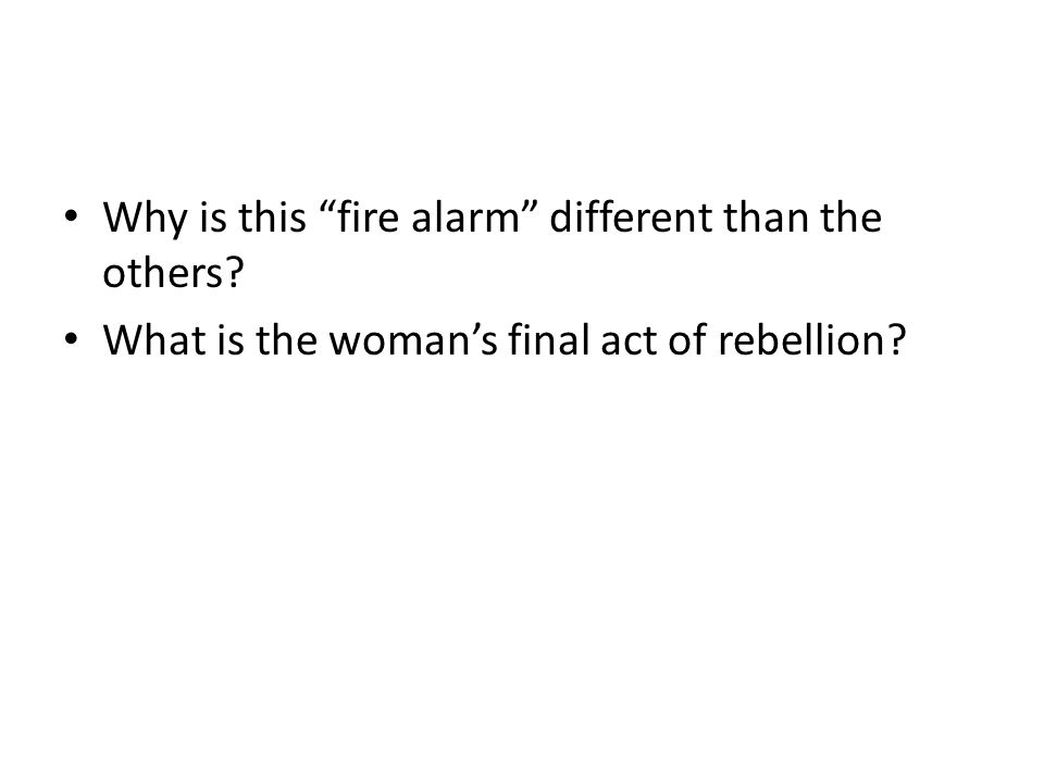 Why is this fire alarm different than the others What is the woman’s final act of rebellion
