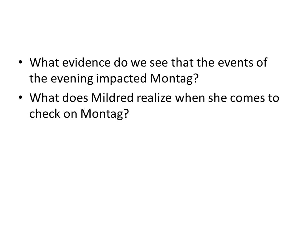 What evidence do we see that the events of the evening impacted Montag.