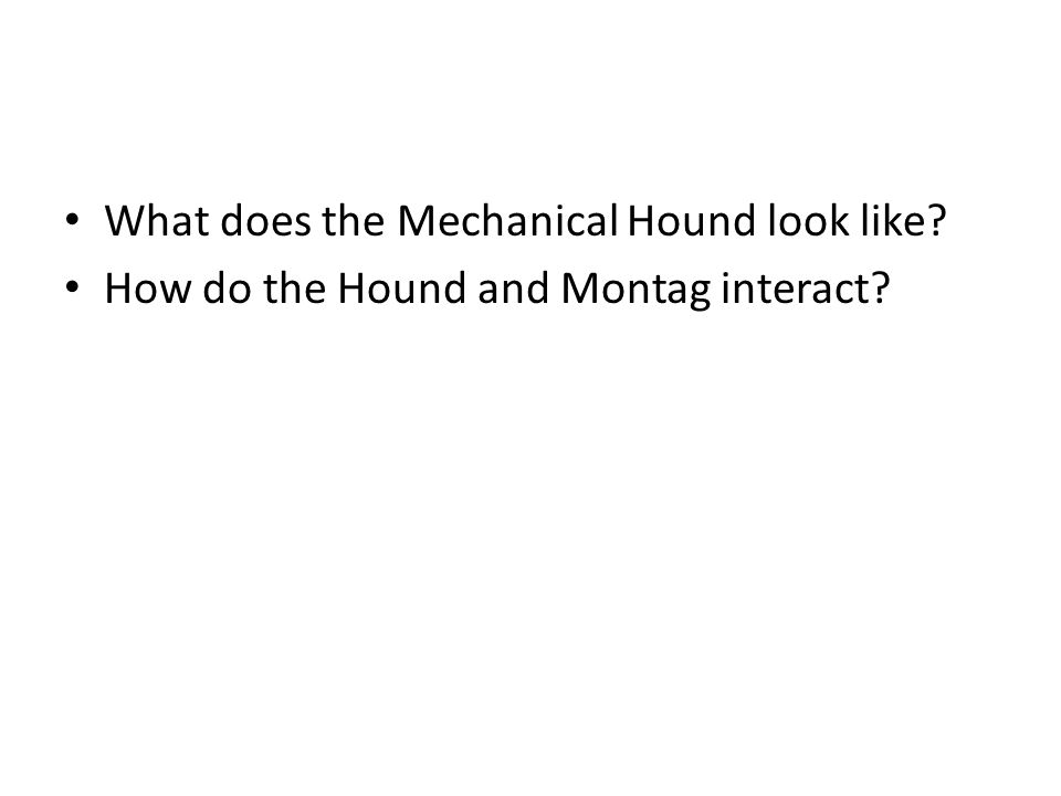 What does the Mechanical Hound look like How do the Hound and Montag interact
