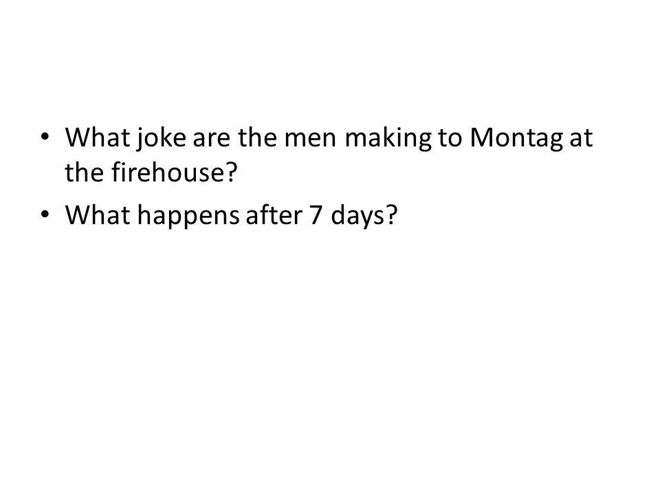What joke are the men making to Montag at the firehouse What happens after 7 days
