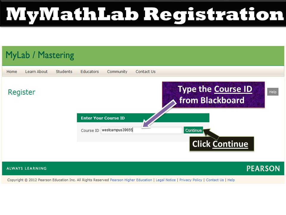 MyMathLab Registration Type the Course ID from Blackboard Click Continue