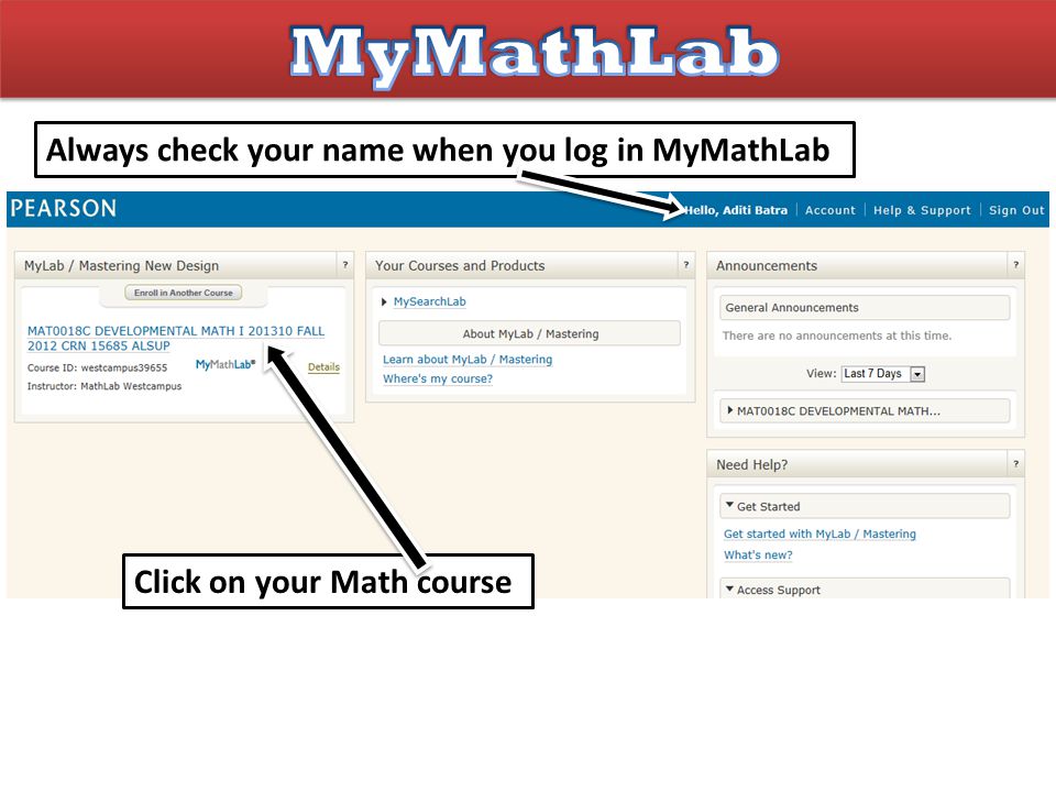Always check your name when you log in MyMathLab Click on your Math course