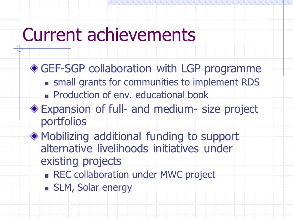 Current achievements GEF-SGP collaboration with LGP programme small grants for communities to implement RDS Production of env.