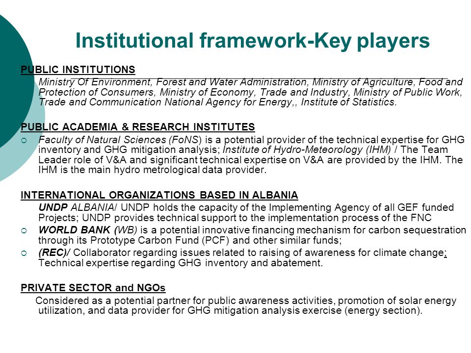 Institutional framework-Key players PUBLIC INSTITUTIONS  Ministry Of Environment, Forest and Water Administration, Ministry of Agriculture, Food and Protection of Consumers, Ministry of Economy, Trade and Industry, Ministry of Public Work, Trade and Communication National Agency for Energy,, Institute of Statistics.
