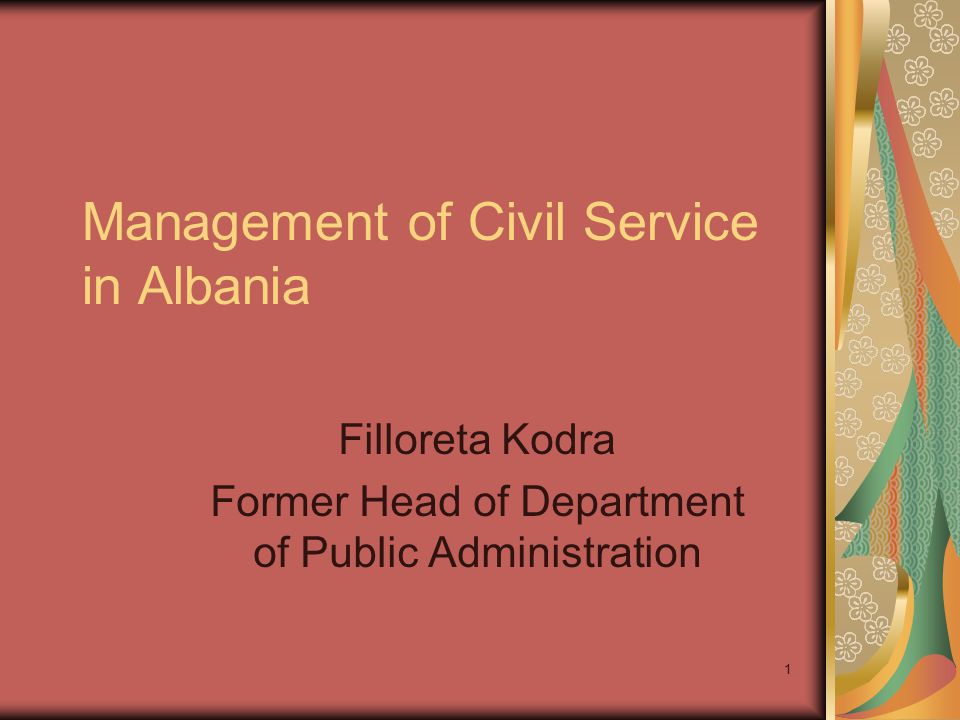 1 Management of Civil Service in Albania Filloreta Kodra Former Head of Department of Public Administration