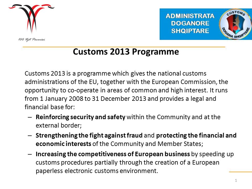 Customs 2013 Programme Customs 2013 is a programme which gives the national customs administrations of the EU, together with the European Commission, the opportunity to co-operate in areas of common and high interest.