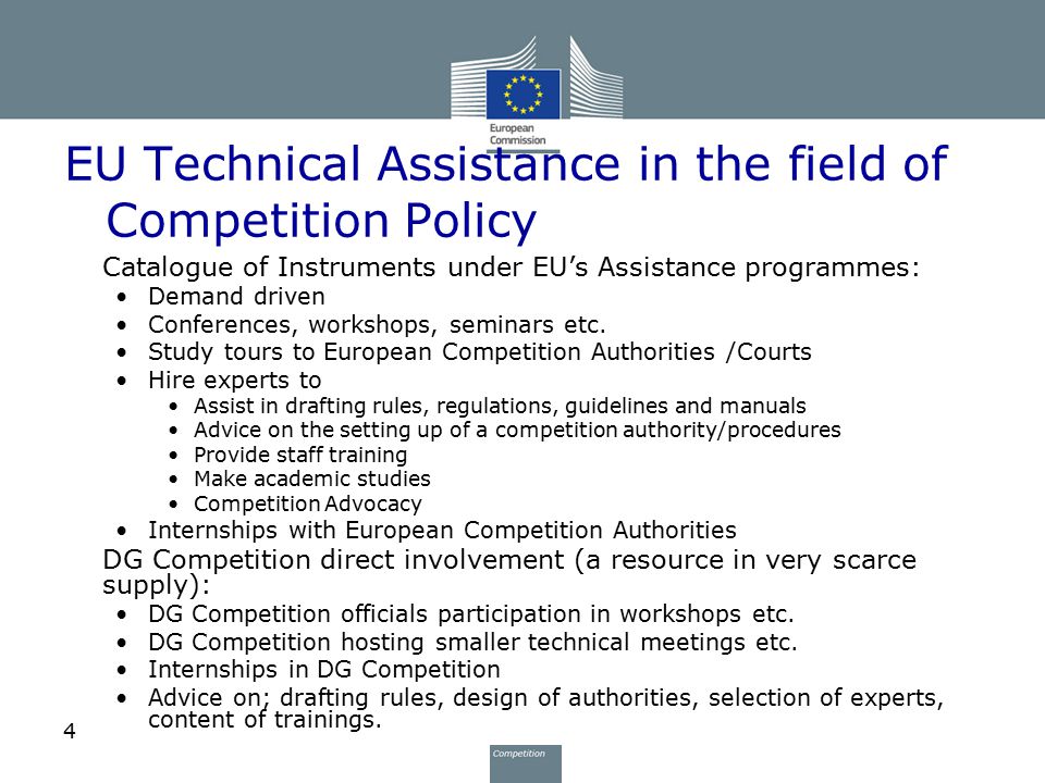 4 EU Technical Assistance in the field of Competition Policy Catalogue of Instruments under EU’s Assistance programmes: Demand driven Conferences, workshops, seminars etc.