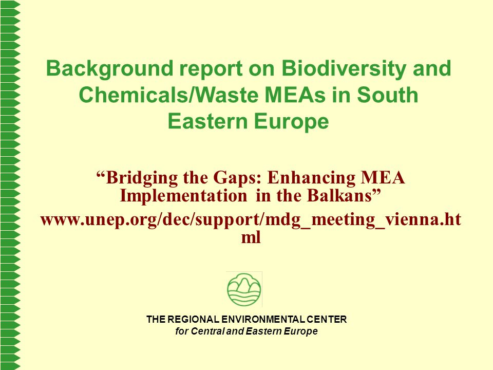 THE REGIONAL ENVIRONMENTAL CENTER for Central and Eastern Europe Background report on Biodiversity and Chemicals/Waste MEAs in South Eastern Europe Bridging the Gaps: Enhancing MEA Implementation in the Balkans   ml