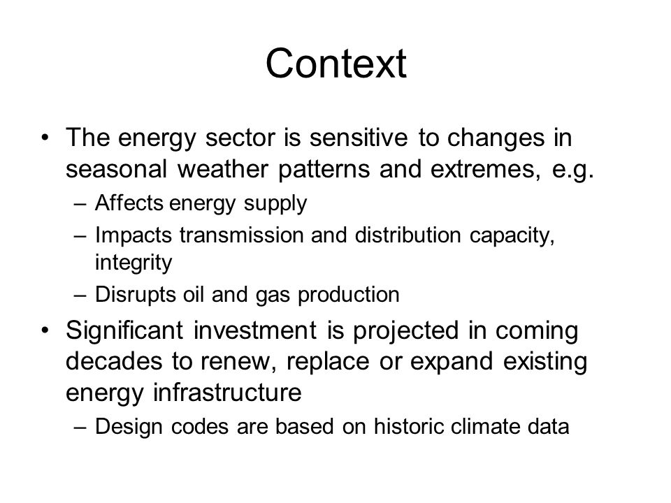 Context The energy sector is sensitive to changes in seasonal weather patterns and extremes, e.g.