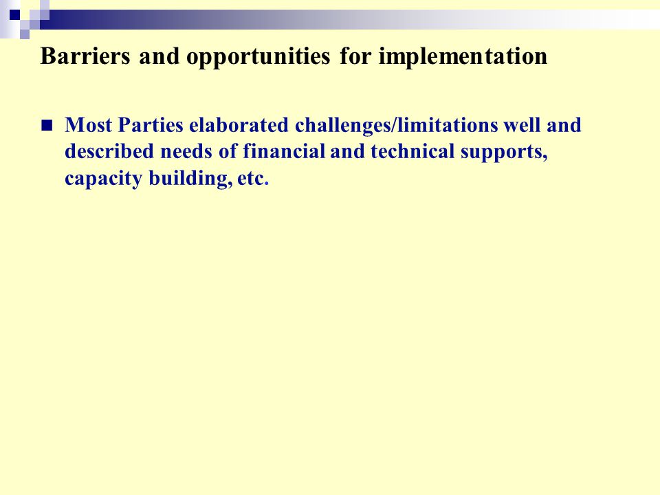 Barriers and opportunities for implementation Most Parties elaborated challenges/limitations well and described needs of financial and technical supports, capacity building, etc.