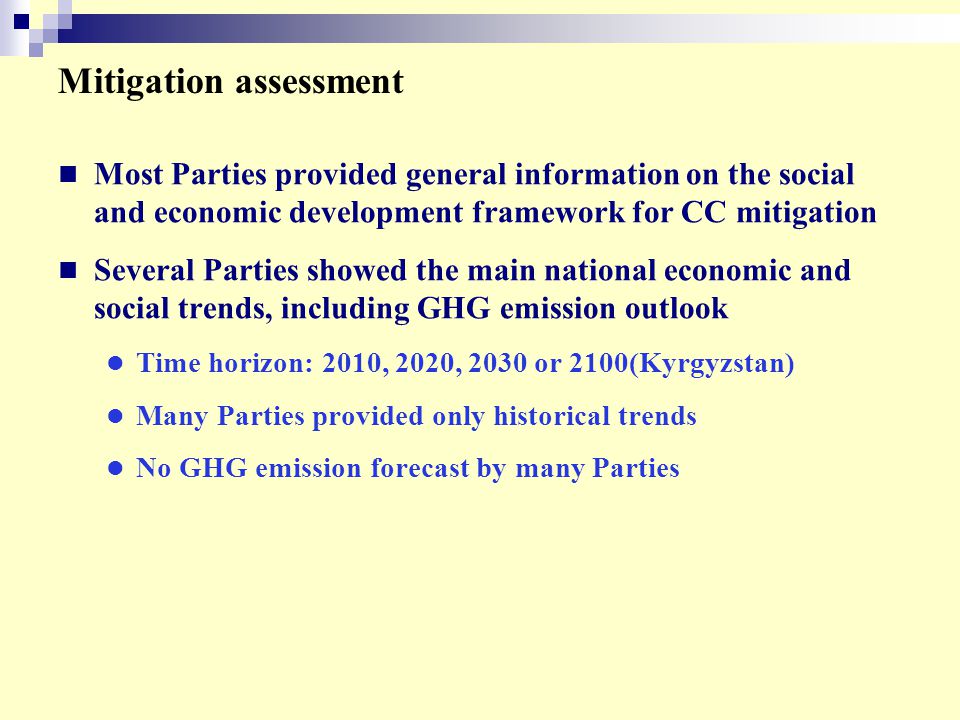 Mitigation assessment Most Parties provided general information on the social and economic development framework for CC mitigation Several Parties showed the main national economic and social trends, including GHG emission outlook Time horizon: 2010, 2020, 2030 or 2100(Kyrgyzstan) Many Parties provided only historical trends No GHG emission forecast by many Parties