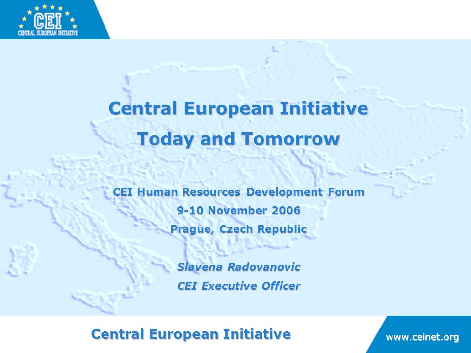 Central European Initiative   Today and Tomorrow CEI Human Resources Development Forum 9-10 November 2006 Prague, Czech Republic Slavena Radovanovic CEI Executive Officer