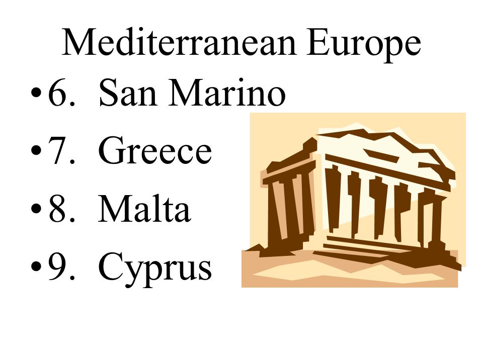Mediterranean Europe 6. San Marino 7. Greece 8. Malta 9. Cyprus