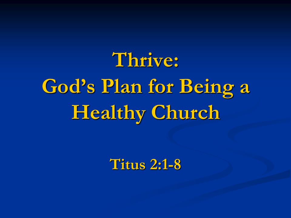 Thrive: God’s Plan for Being a Healthy Church Titus 2:1-8