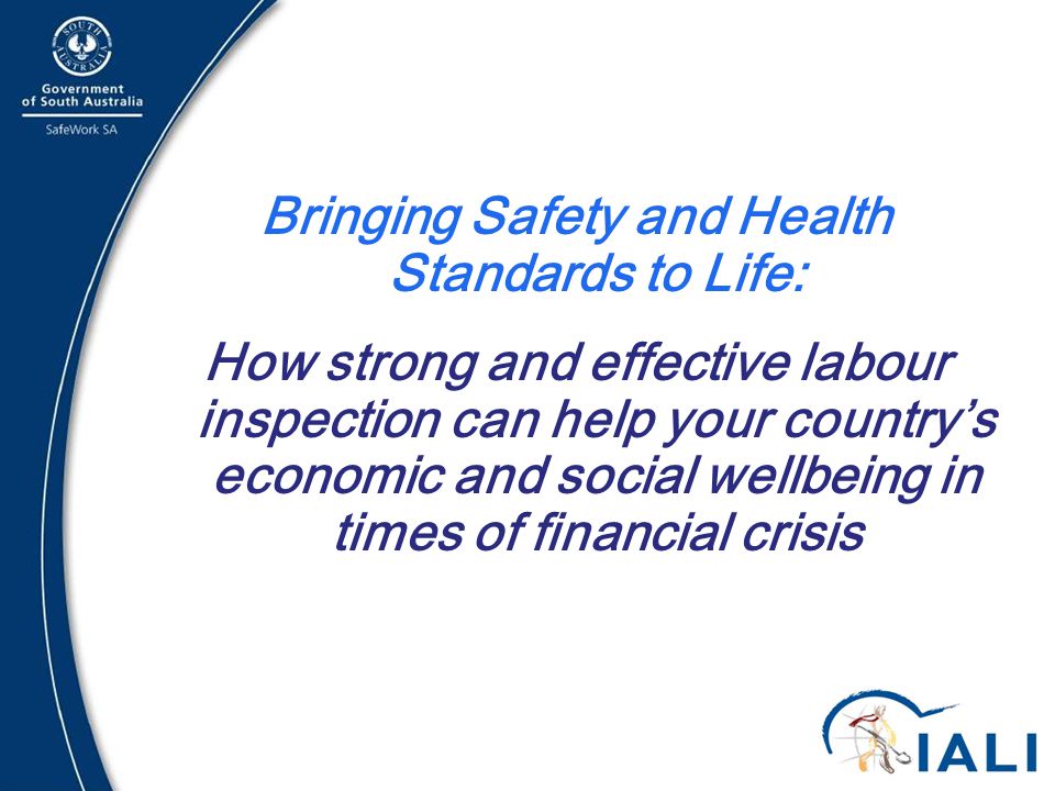 2 Bringing Safety and Health Standards to Life: How strong and effective labour inspection can help your country’s economic and social wellbeing in times of financial crisis