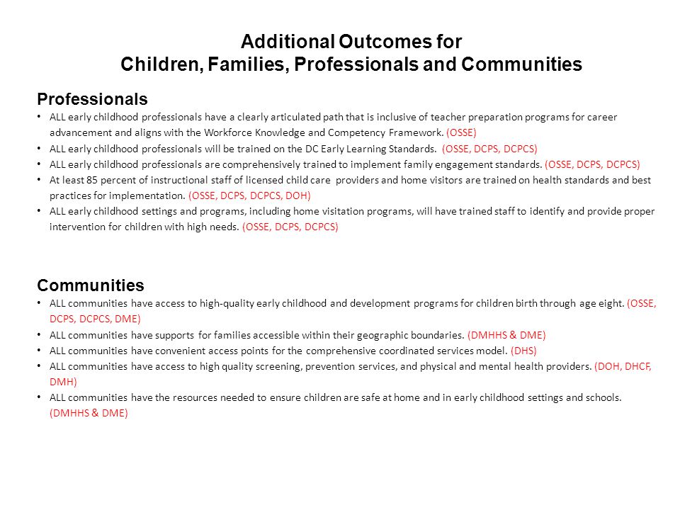 Additional Outcomes for Children, Families, Professionals and Communities Professionals ALL early childhood professionals have a clearly articulated path that is inclusive of teacher preparation programs for career advancement and aligns with the Workforce Knowledge and Competency Framework.