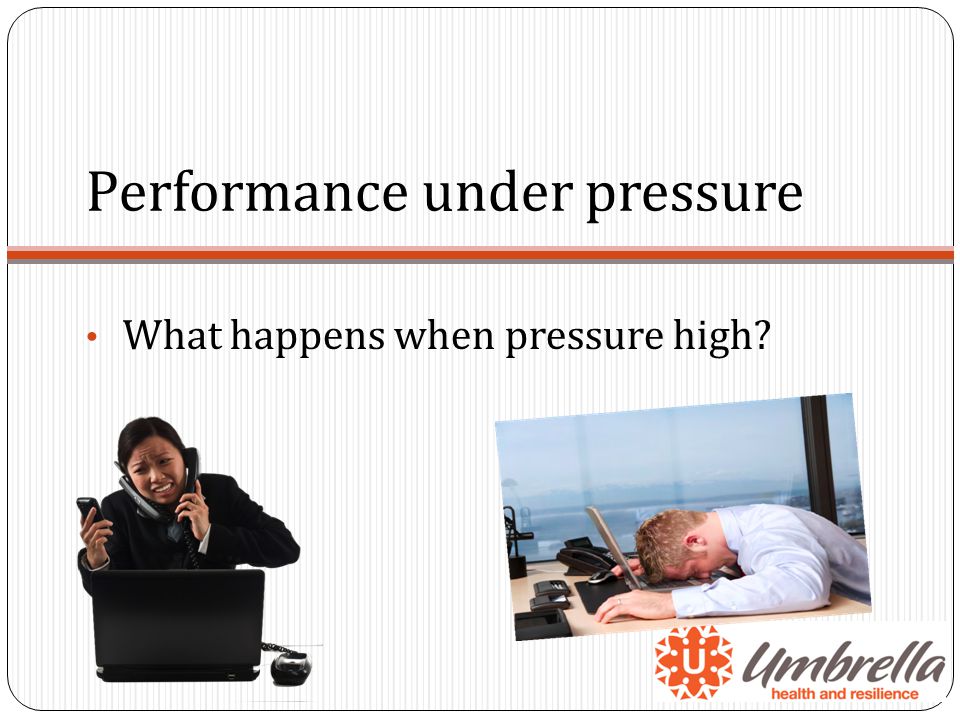 Performance under pressure What happens when pressure high