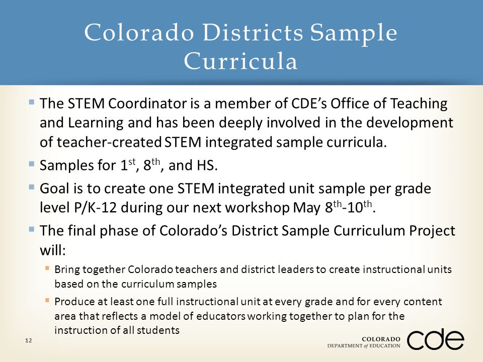  The STEM Coordinator is a member of CDE’s Office of Teaching and Learning and has been deeply involved in the development of teacher-created STEM integrated sample curricula.
