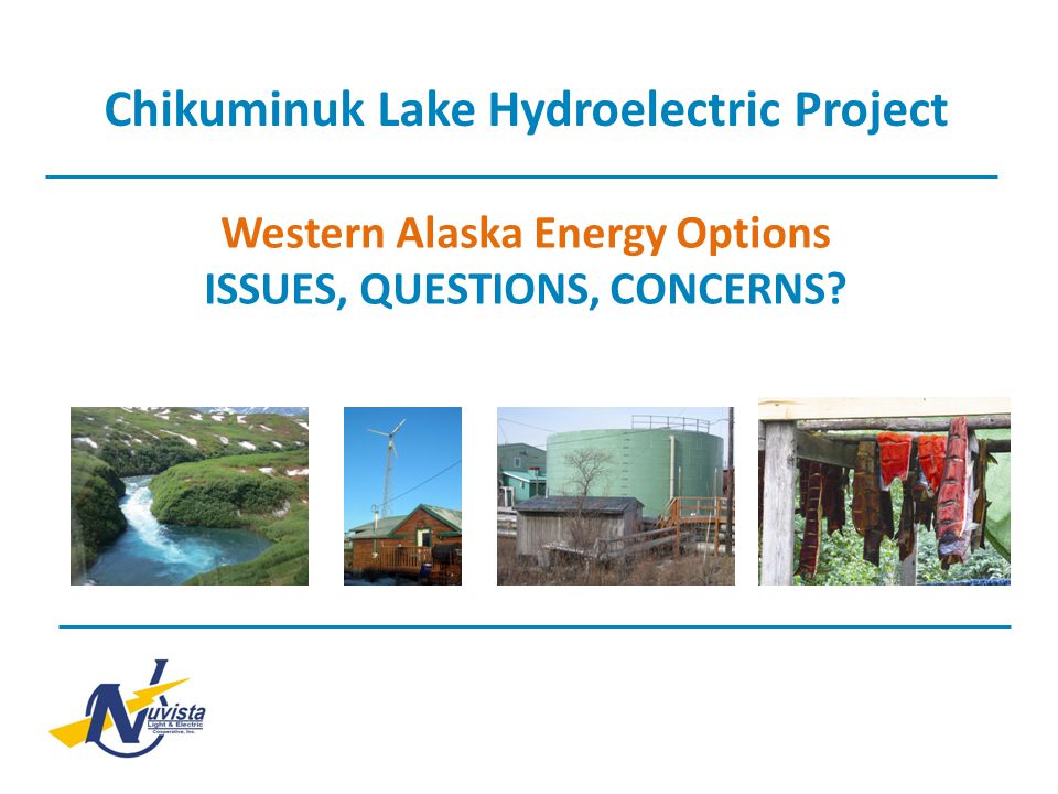 Western Alaska Energy Options ISSUES, QUESTIONS, CONCERNS Chikuminuk Lake Hydroelectric Project