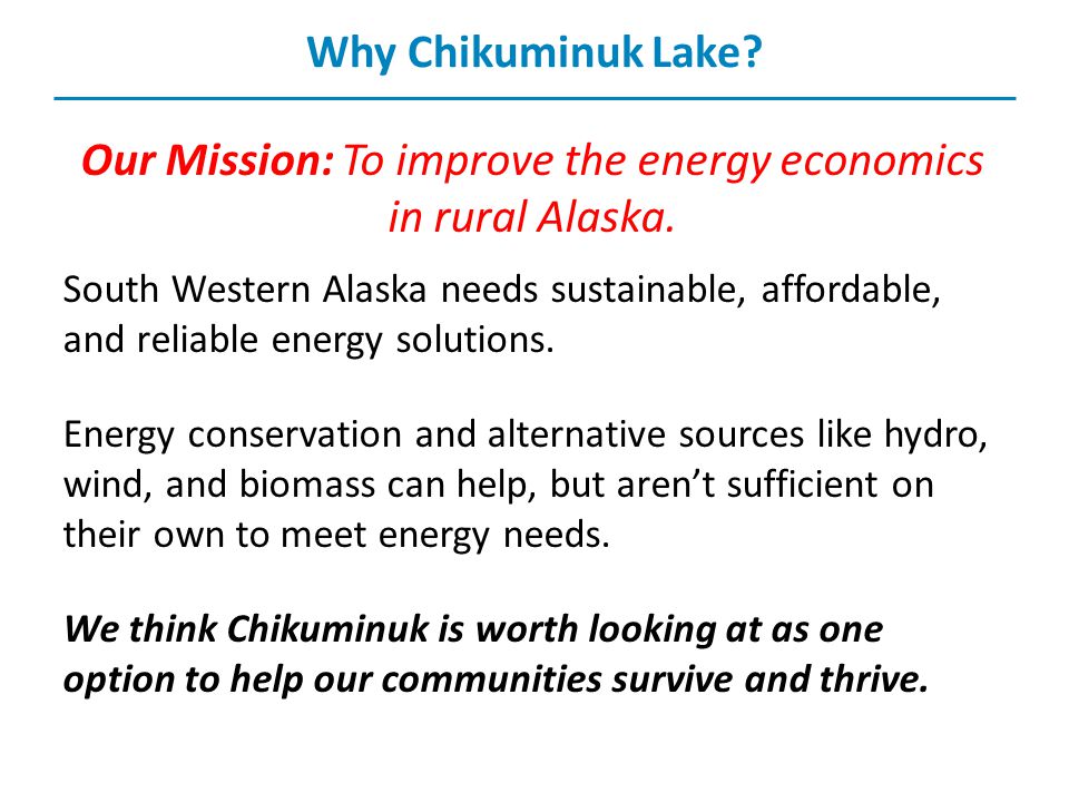 Why Chikuminuk Lake. Our Mission: To improve the energy economics in rural Alaska.