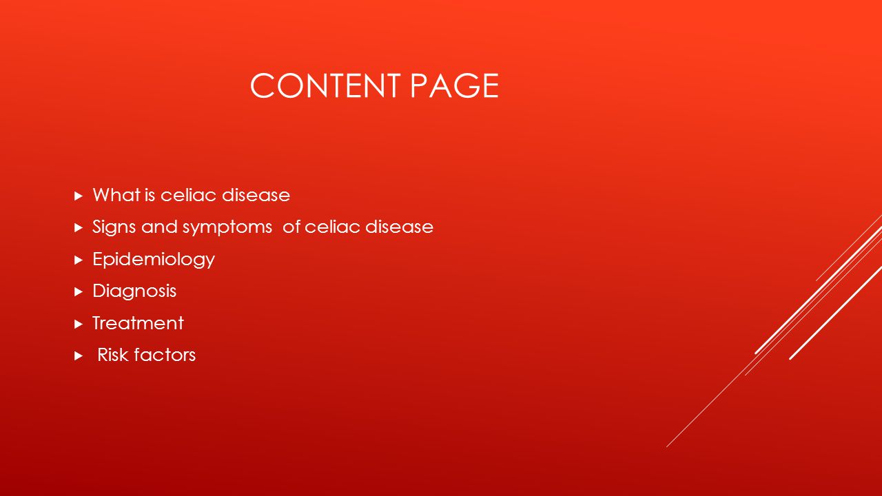 CONTENT PAGE  What is celiac disease  Signs and symptoms of celiac disease  Epidemiology  Diagnosis  Treatment  Risk factors