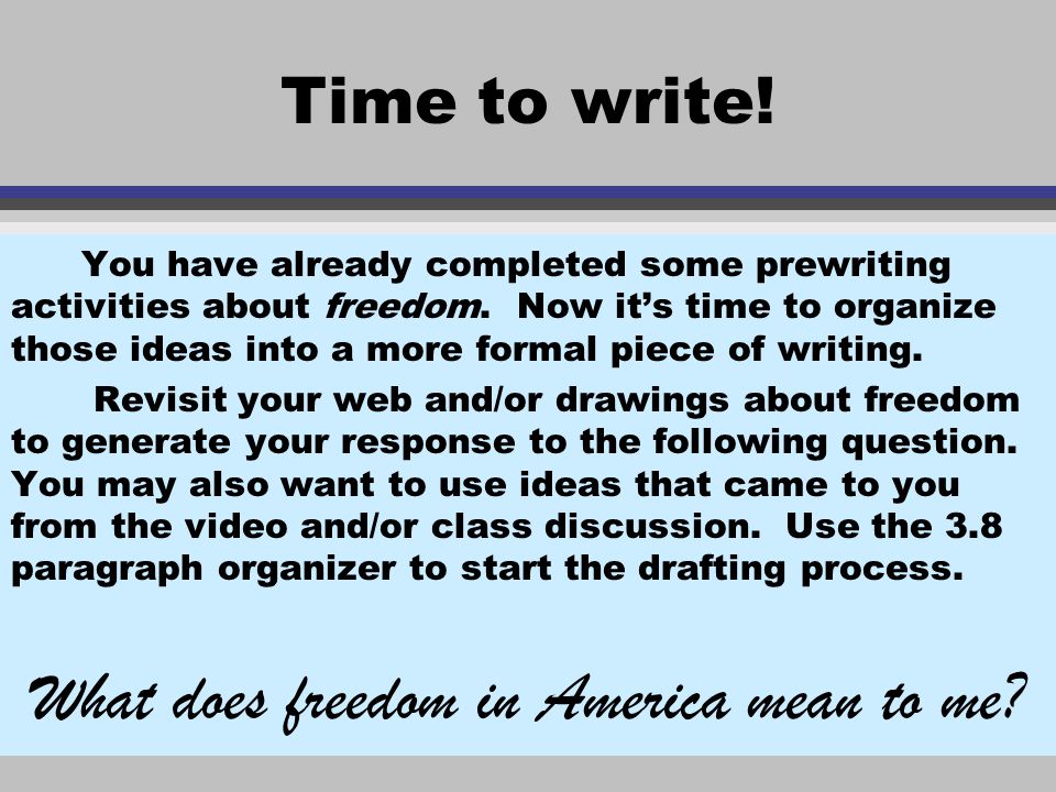 Time to write. You have already completed some prewriting activities about freedom.