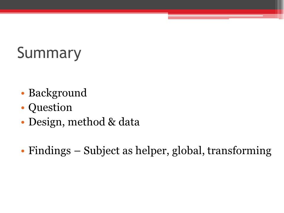 Summary Background Question Design, method & data Findings – Subject as helper, global, transforming