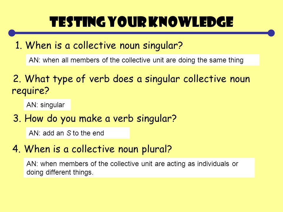 Testing Your Knowledge 1. When is a collective noun singular.