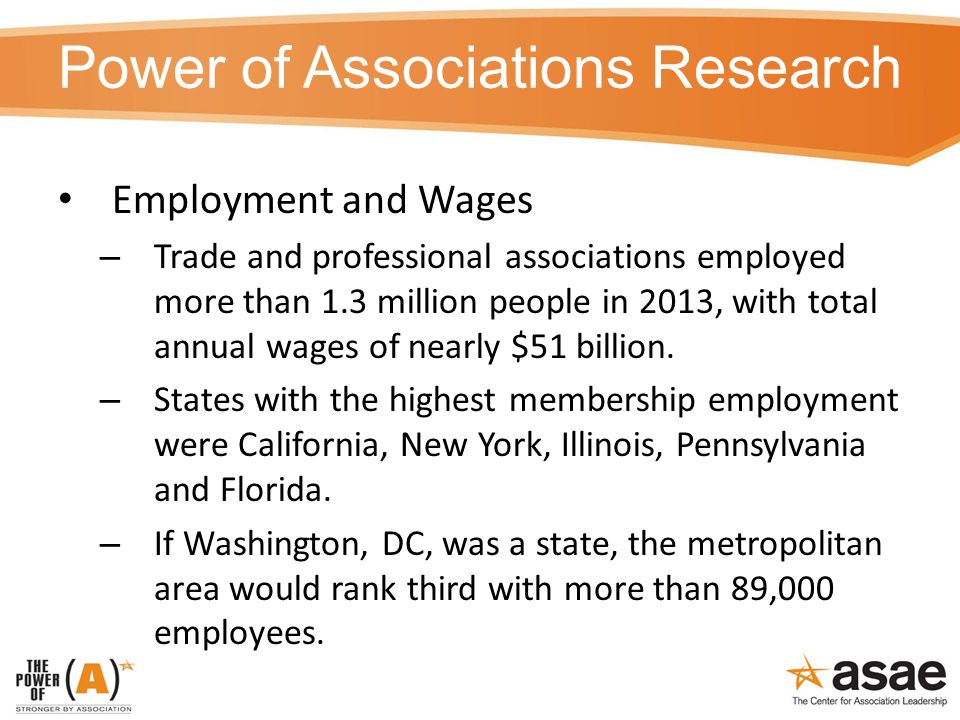 Power of Associations Research Employment and Wages – Trade and professional associations employed more than 1.3 million people in 2013, with total annual wages of nearly $51 billion.