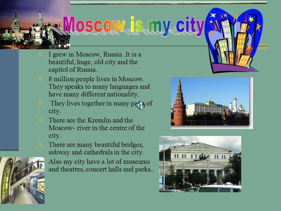 I was born in Moscow. This city is the capitol of Russia.