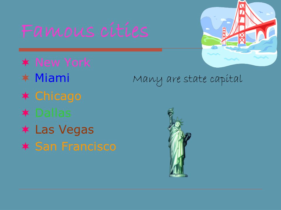 Famous cities  New York  Miami Many are state capital  Chicago  Dallas  Las Vegas  San Francisco