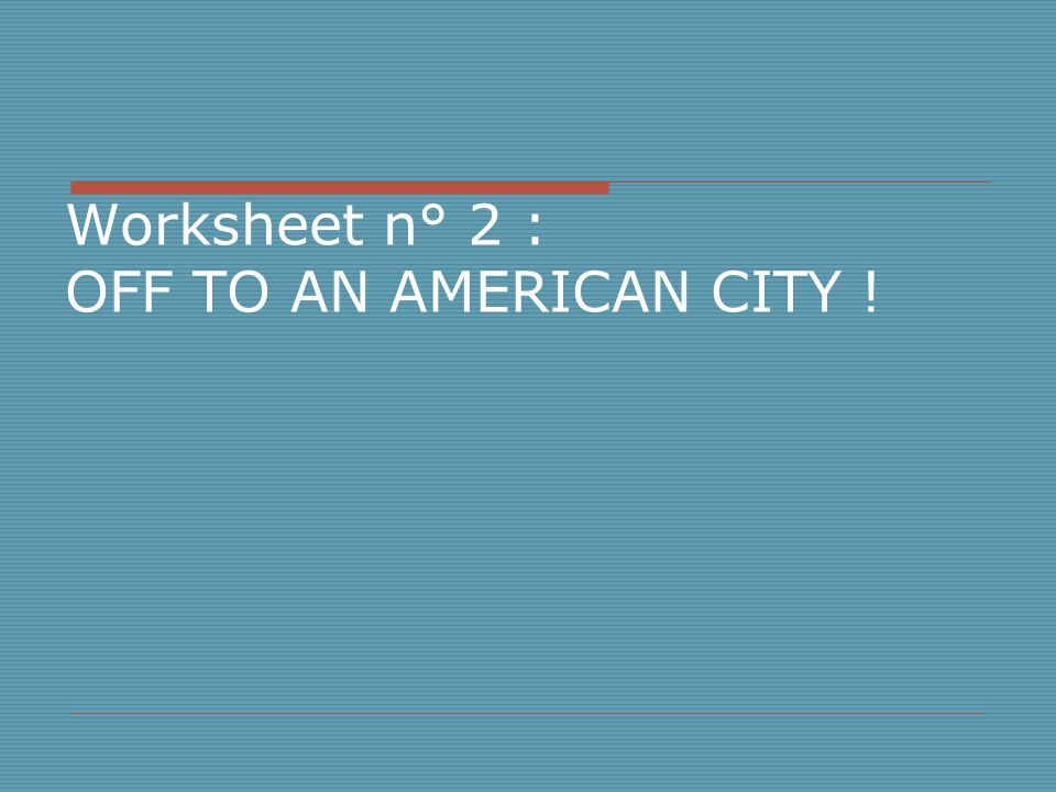 Worksheet n° 2 : OFF TO AN AMERICAN CITY !