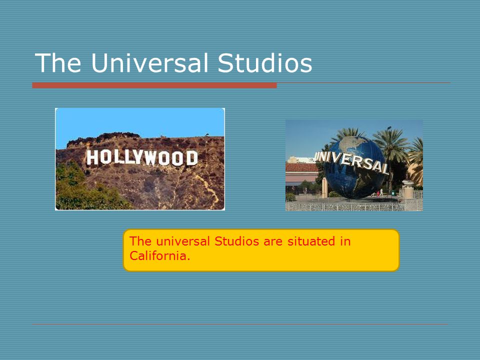 The Universal Studios The universal Studios are situated in California.