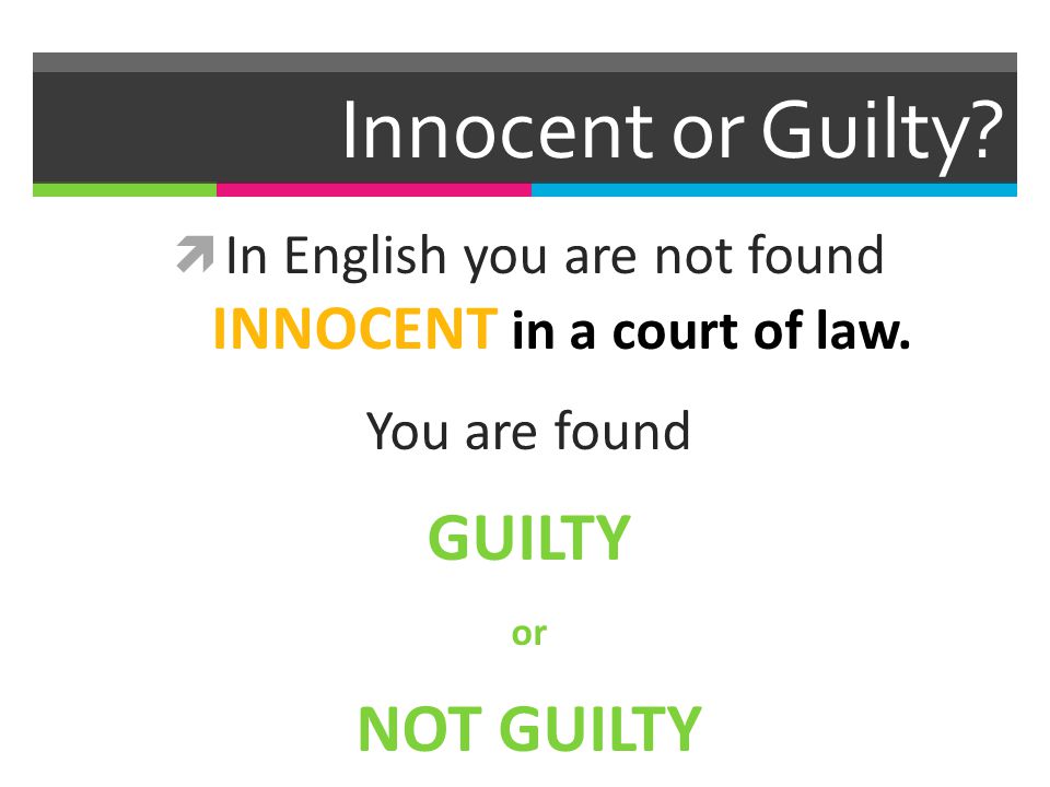Innocent or Guilty.  In English you are not found INNOCENT in a court of law.